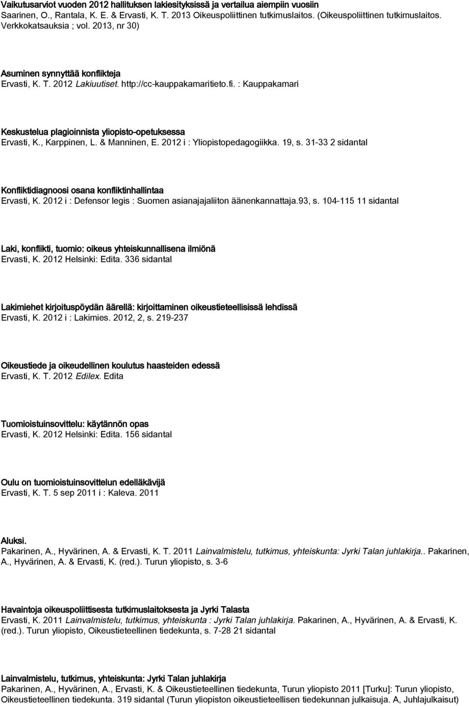 : Kauppakamari Keskustelua plagioinnista yliopisto-opetuksessa Ervasti, K., Karppinen, L. & Manninen, E. 2012 i : Yliopistopedagogiikka. 19, s.