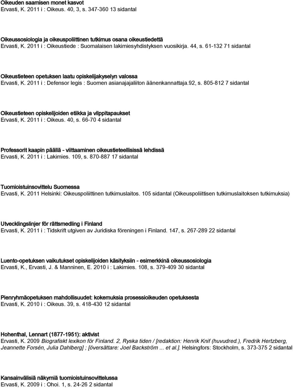 2011 i : Defensor legis : Suomen asianajajaliiton äänenkannattaja.92, s. 805-812 7 sidantal Oikeustieteen opiskelijoiden etiikka ja vilppitapaukset Ervasti, K. 2011 i : Oikeus. 40, s.