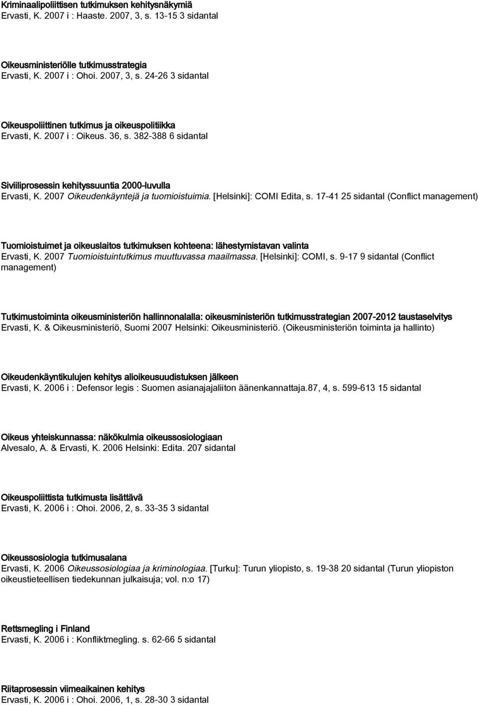 17-41 25 sidantal (Conflict management) Tuomioistuimet ja oikeuslaitos tutkimuksen kohteena: lähestymistavan valinta Ervasti, K. 2007 Tuomioistuintutkimus muuttuvassa maailmassa. [Helsinki]: COMI, s.
