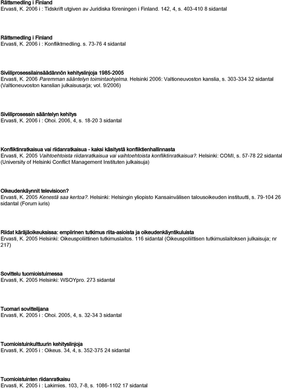 9/2006) Siviiliprosessin sääntelyn kehitys Ervasti, K. 2006 i : Ohoi. 2006, 4, s. 18-20 3 sidantal Konfliktinratkaisua vai riidanratkaisua - kaksi käsitystä konfliktienhallinnasta Ervasti, K.