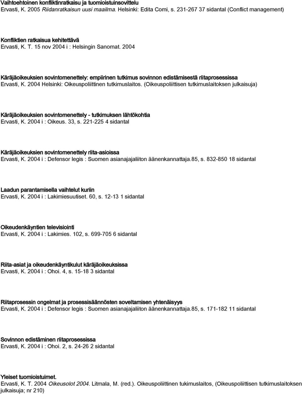 2004 Käräjäoikeuksien sovintomenettely: empiirinen tutkimus sovinnon edistämisestä riitaprosessissa Ervasti, K. 2004 Helsinki: Oikeuspoliittinen tutkimuslaitos.