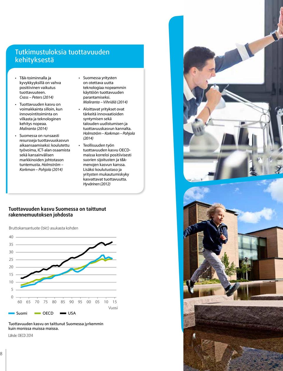 Maliranta (2014) Suomessa on runsaasti resursseja tuottavuuskasvun aikaansaamiseksi: koulutettu työvoima, ICT-alan osaamista sekä kansainvälisen markkinoiden johtotason tuntemusta.