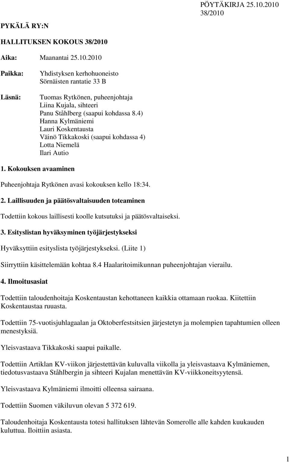 4) Hanna Kylmäniemi Lauri Koskentausta Väinö Tikkakoski (saapui kohdassa 4) Lotta Niemelä Ilari Autio 1. Kokouksen avaaminen Puheenjohtaja Rytkönen avasi kokouksen kello 18:34. 2.