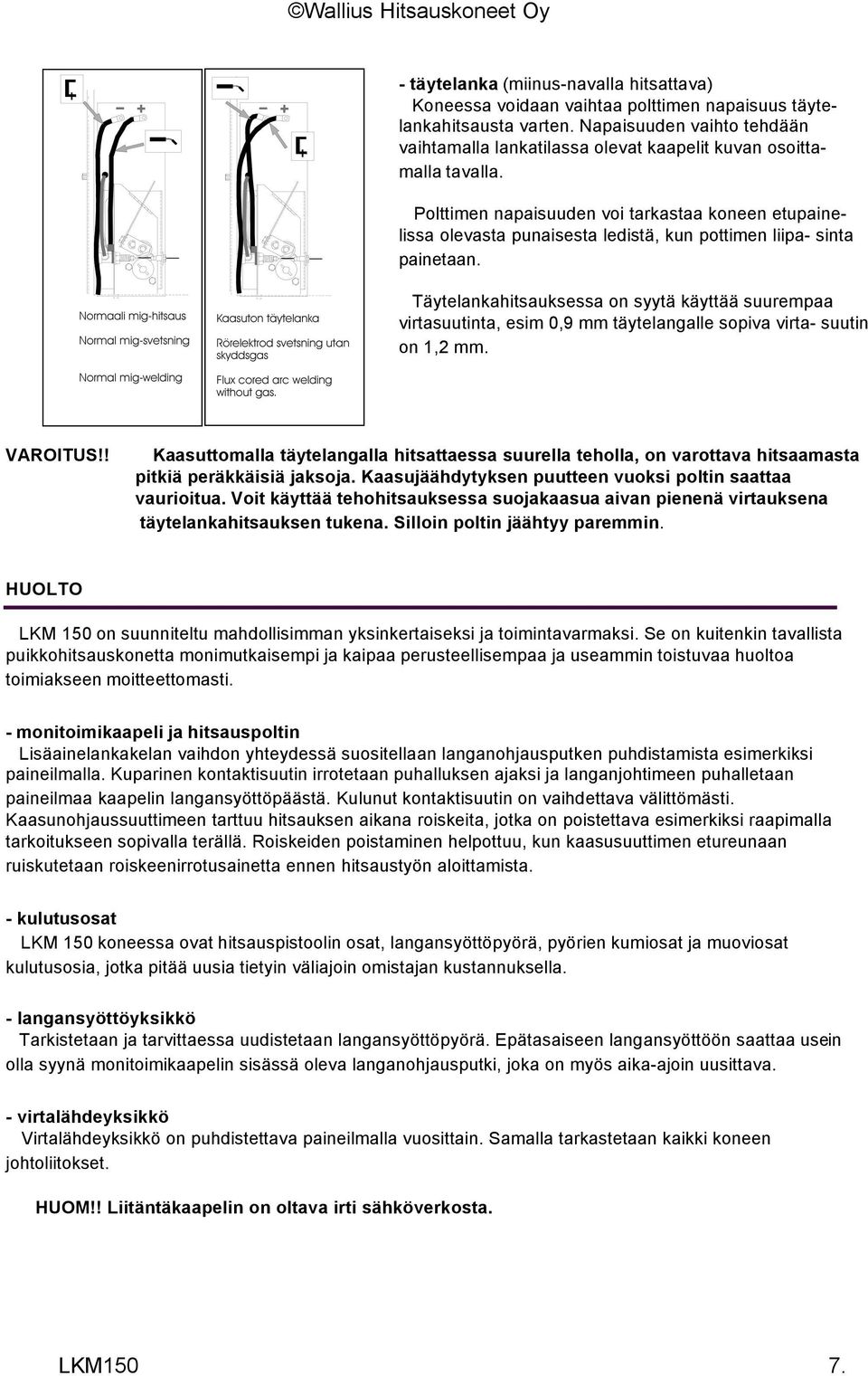 Polttimen napaisuuden voi tarkastaa koneen etupainelissa olevasta punaisesta ledistä, kun pottimen liipa- sinta painetaan.