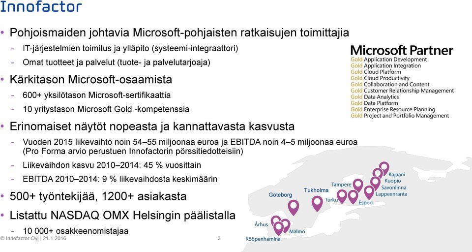 - Vuoden 2015 liikevaihto noin 54 55 miljoonaa euroa ja EBITDA noin 4 5 miljoonaa euroa (Pro Forma arvio perustuen Innofactorin pörssitiedotteisiin) - Liikevaihdon kasvu 2010 2014: 45 %