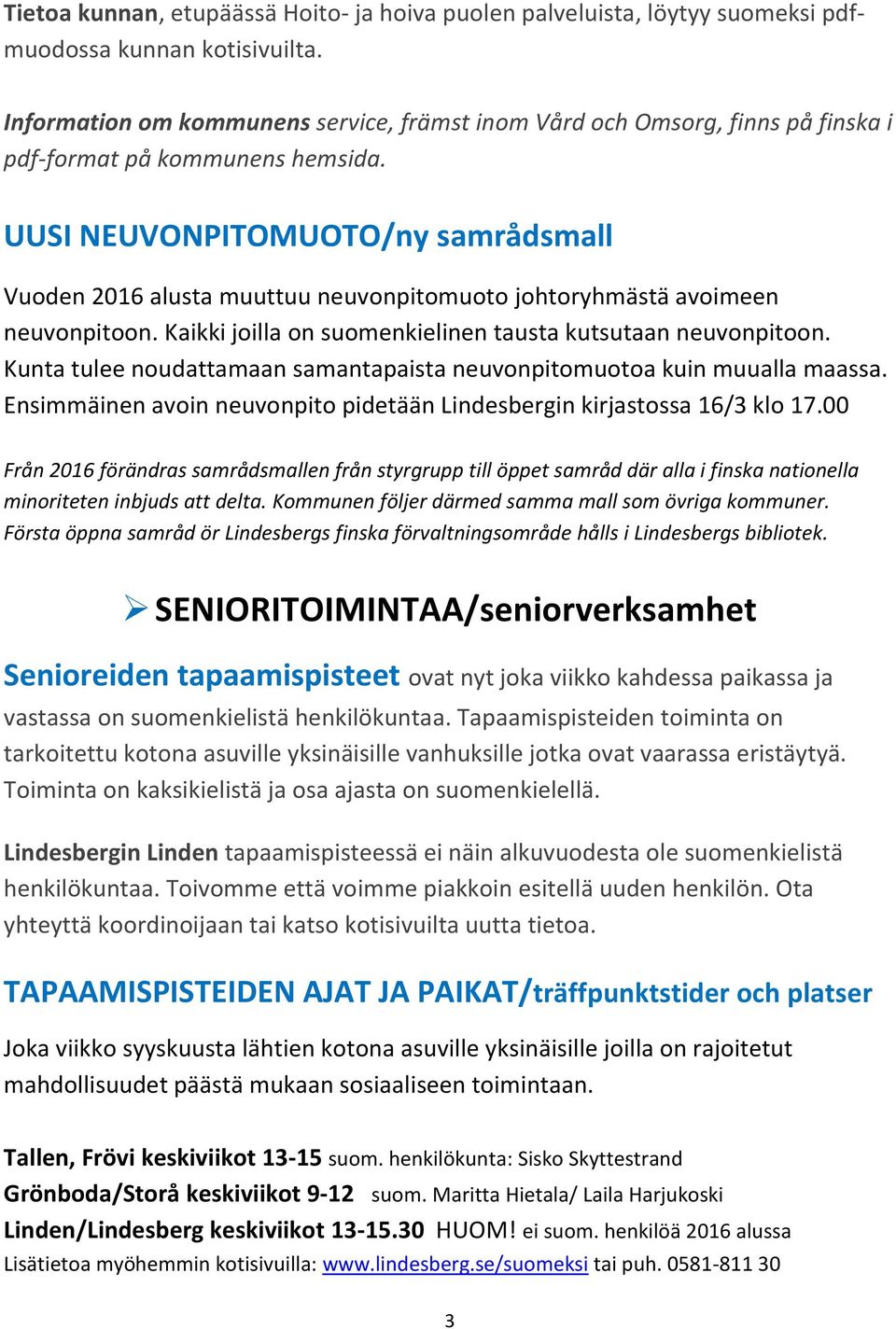 UUSI NEUVONPITOMUOTO/ny samrådsmall Vuoden 2016 alusta muuttuu neuvonpitomuoto johtoryhmästä avoimeen neuvonpitoon. Kaikki joilla on suomenkielinen tausta kutsutaan neuvonpitoon.