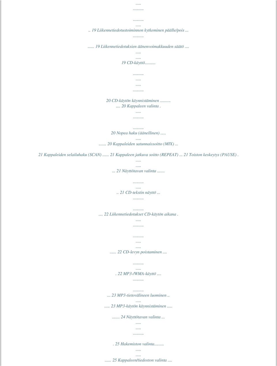 21 Kappaleen jatkuva soitto (REPEAT)... 21 Toiston keskeytys (PAUSE).... 21 Näyttötavan valinta.... 21 CD-tekstin näyttö...... 22 Liikennetiedotukset CD-käytön aikana.