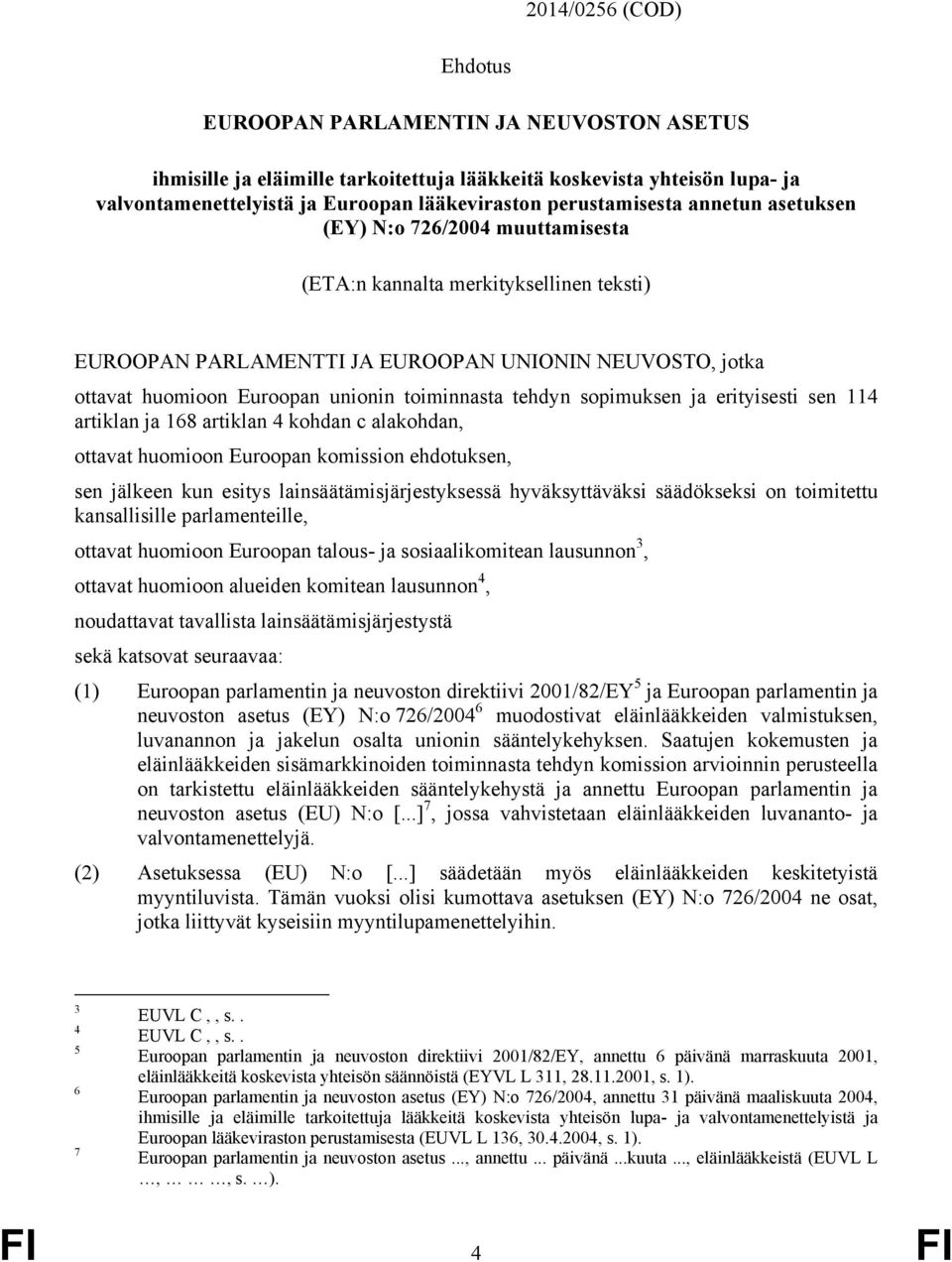 toiminnasta tehdyn sopimuksen ja erityisesti sen 114 artiklan ja 168 artiklan 4 kohdan c alakohdan, ottavat huomioon Euroopan komission ehdotuksen, sen jälkeen kun esitys lainsäätämisjärjestyksessä