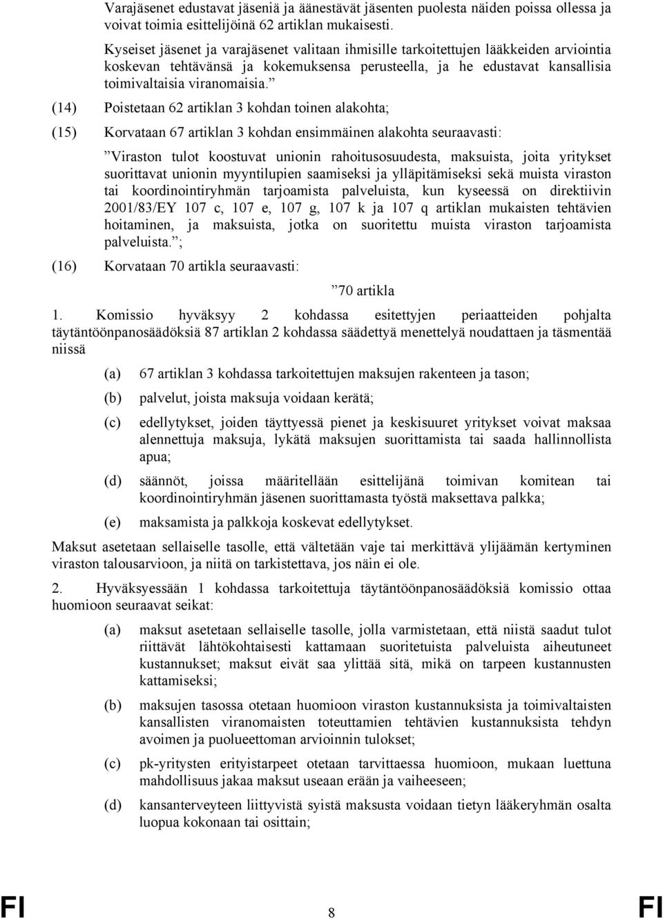 (14) Poistetaan 62 artiklan 3 kohdan toinen alakohta; (15) Korvataan 67 artiklan 3 kohdan ensimmäinen alakohta seuraavasti: Viraston tulot koostuvat unionin rahoitusosuudesta, maksuista, joita