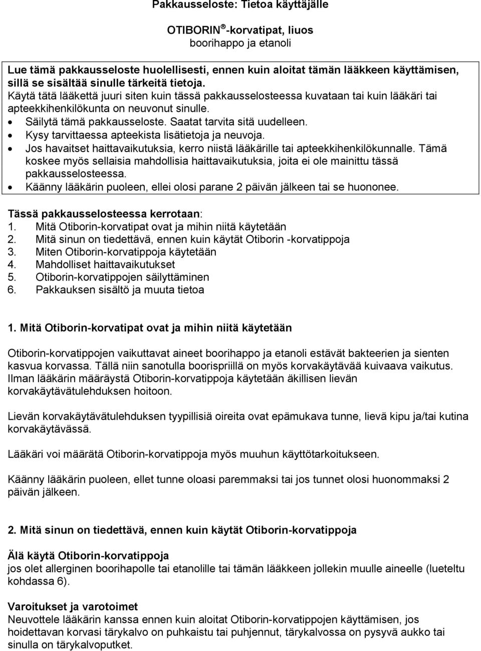 Saatat tarvita sitä uudelleen. Kysy tarvittaessa apteekista lisätietoja ja neuvoja. Jos havaitset haittavaikutuksia, kerro niistä lääkärille tai apteekkihenkilökunnalle.