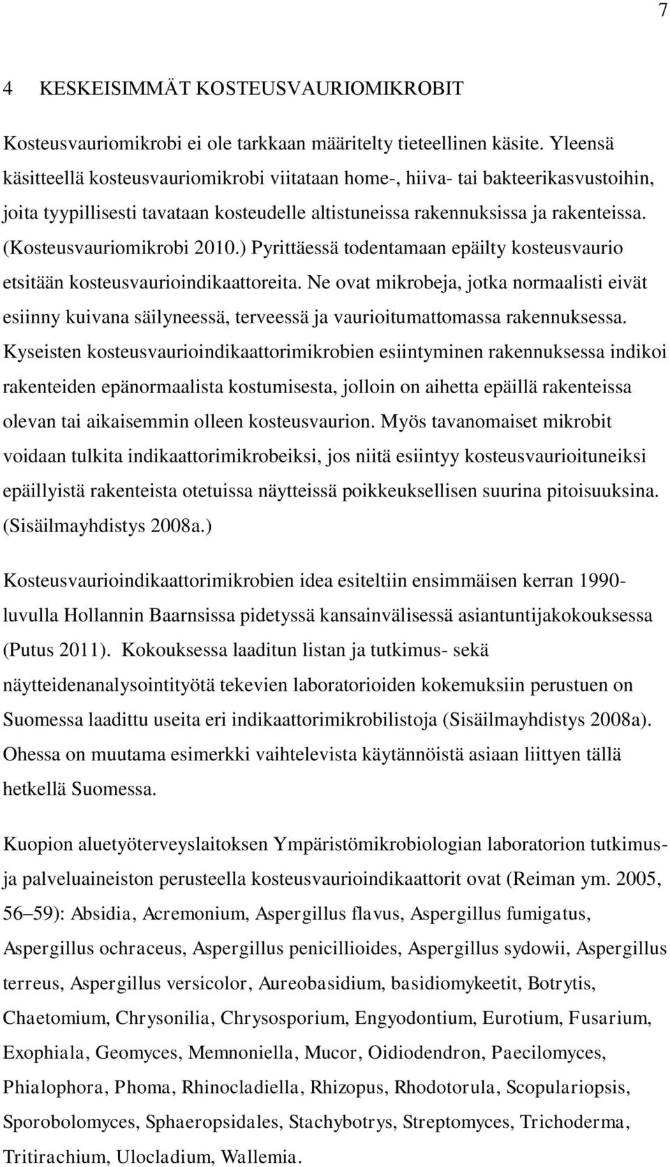 (Kosteusvauriomikrobi 2010.) Pyrittäessä todentamaan epäilty kosteusvaurio etsitään kosteusvaurioindikaattoreita.