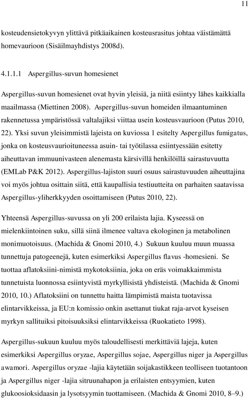 Yksi suvun yleisimmistä lajeista on kuviossa 1 esitelty Aspergillus fumigatus, jonka on kosteusvaurioituneessa asuin- tai työtilassa esiintyessään esitetty aiheuttavan immuunivasteen alenemasta