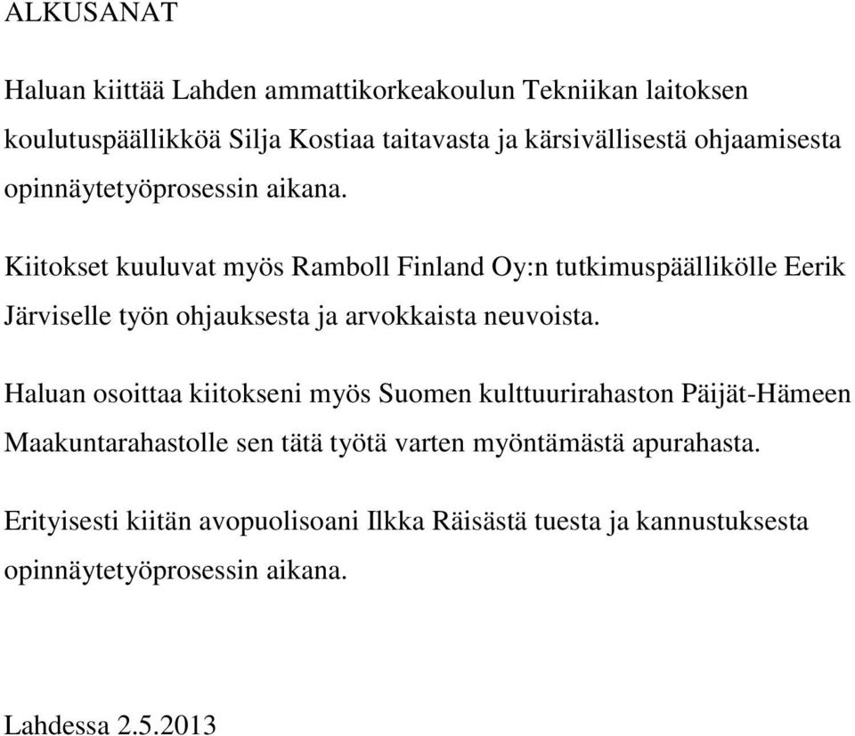 Kiitokset kuuluvat myös Ramboll Finland Oy:n tutkimuspäällikölle Eerik Järviselle työn ohjauksesta ja arvokkaista neuvoista.