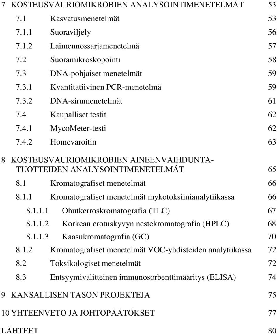 1 Kromatografiset menetelmät 66 8.1.1 Kromatografiset menetelmät mykotoksiinianalytiikassa 66 8.1.1.1 Ohutkerroskromatografia (TLC) 67 8.1.1.2 Korkean erotuskyvyn nestekromatografia (HPLC) 68 8.1.1.3 Kaasukromatografia (GC) 70 8.