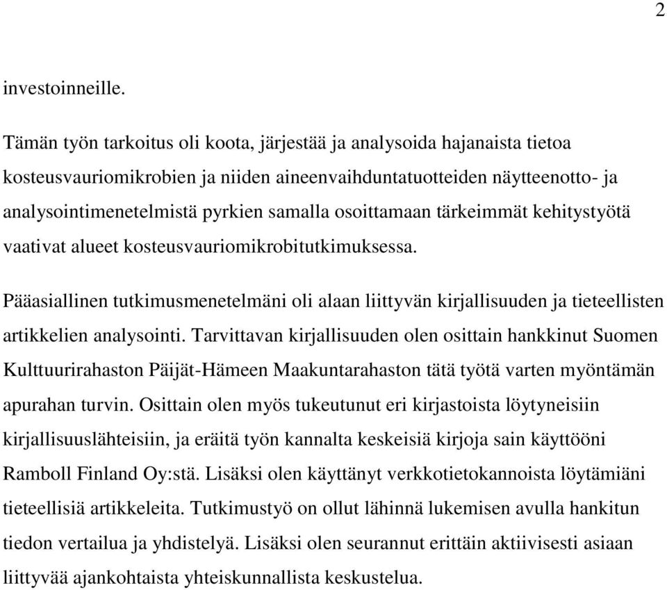 osoittamaan tärkeimmät kehitystyötä vaativat alueet kosteusvauriomikrobitutkimuksessa. Pääasiallinen tutkimusmenetelmäni oli alaan liittyvän kirjallisuuden ja tieteellisten artikkelien analysointi.