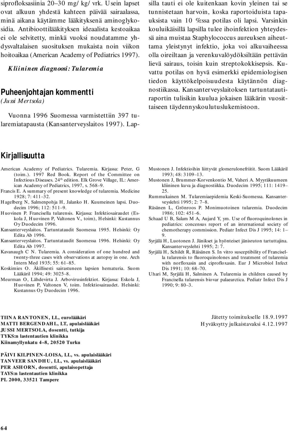 Kliininen diagnoosi: Tularemia Puheenjohtajan kommentti (Jussi Mertsola) Vuonna 1996 Suomessa varmistettiin 397 tularemiatapausta (Kansanterveyslaitos 1997).