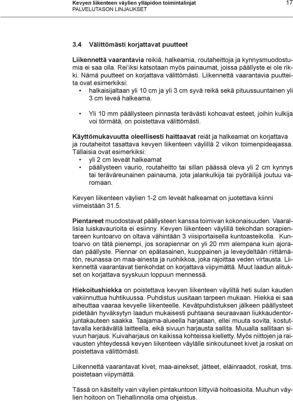 Nämä puutteet on korjattava välittömästi. Liikennettä vaarantavia puutteita ovat esimerkiksi: halkaisijaltaan yli 10 cm ja yli 3 cm syvä reikä sekä pituussuuntainen yli 3 cm leveä halkeama.