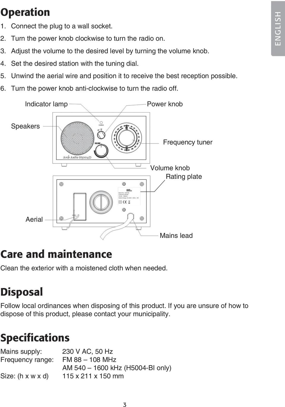 ENGLISH Indicator lamp Power knob Speakers Frequency tuner Volume knob Rating plate Aerial Care and maintenance Clean the exterior with a moistened cloth when needed.