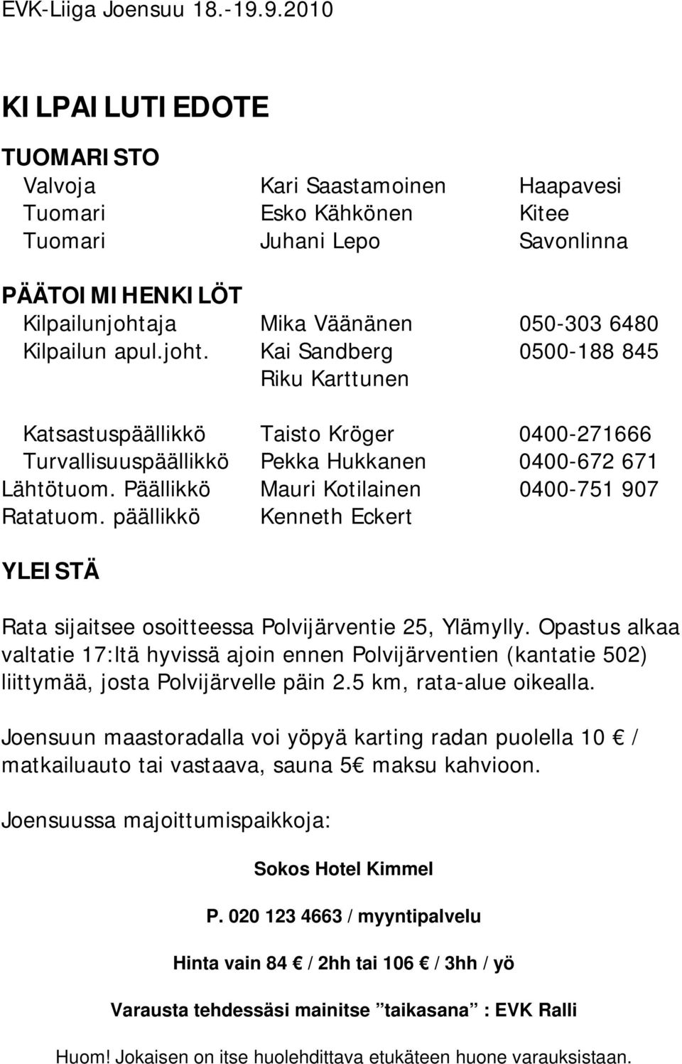 apul.joht. Kai Sandberg 0500-188 845 Riku Karttunen Katsastuspäällikkö Taisto Kröger 0400-271666 Turvallisuuspäällikkö Pekka Hukkanen 0400-672 671 Lähtötuom.