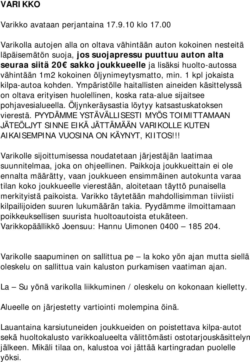 kokoinen öljynimeytysmatto, min. 1 kpl jokaista kilpa-autoa kohden. Ympäristölle haitallisten aineiden käsittelyssä on oltava erityisen huolellinen, koska rata-alue sijaitsee pohjavesialueella.