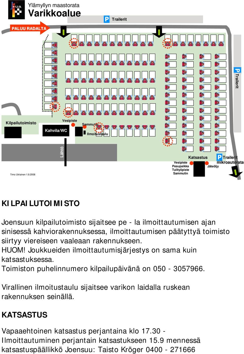 kahviorakennuksessa, ilmoittautumisen päätyttyä toimisto siirtyy viereiseen vaaleaan rakennukseen. HUOM! Joukkueiden ilmoittautumisjärjestys on sama kuin katsastuksessa.