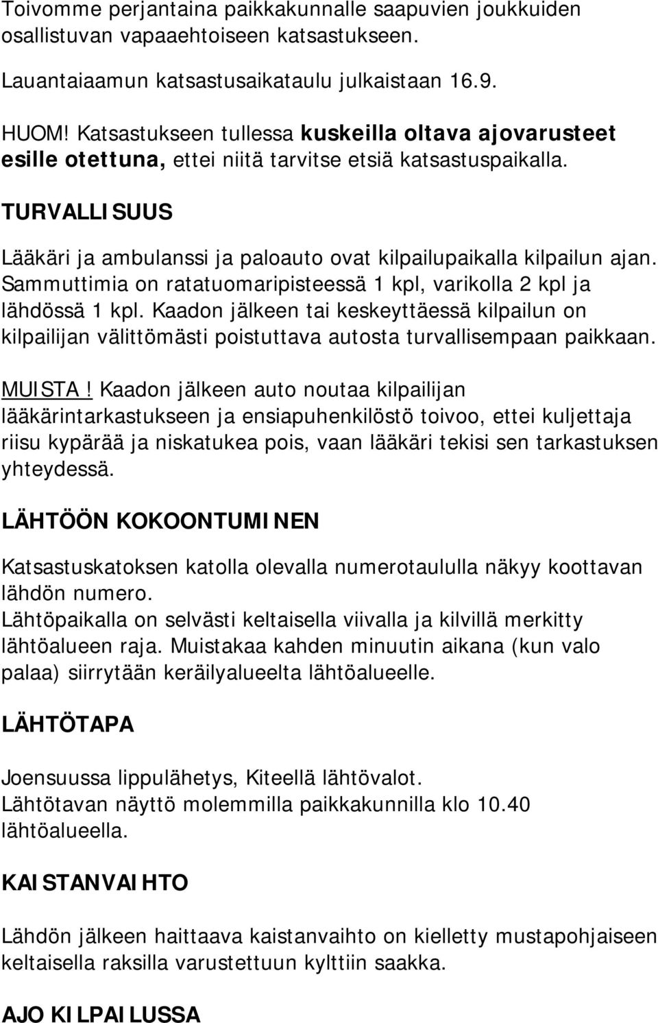 Sammuttimia on ratatuomaripisteessä 1 kpl, varikolla 2 kpl ja lähdössä 1 kpl. Kaadon jälkeen tai keskeyttäessä kilpailun on kilpailijan välittömästi poistuttava autosta turvallisempaan paikkaan.