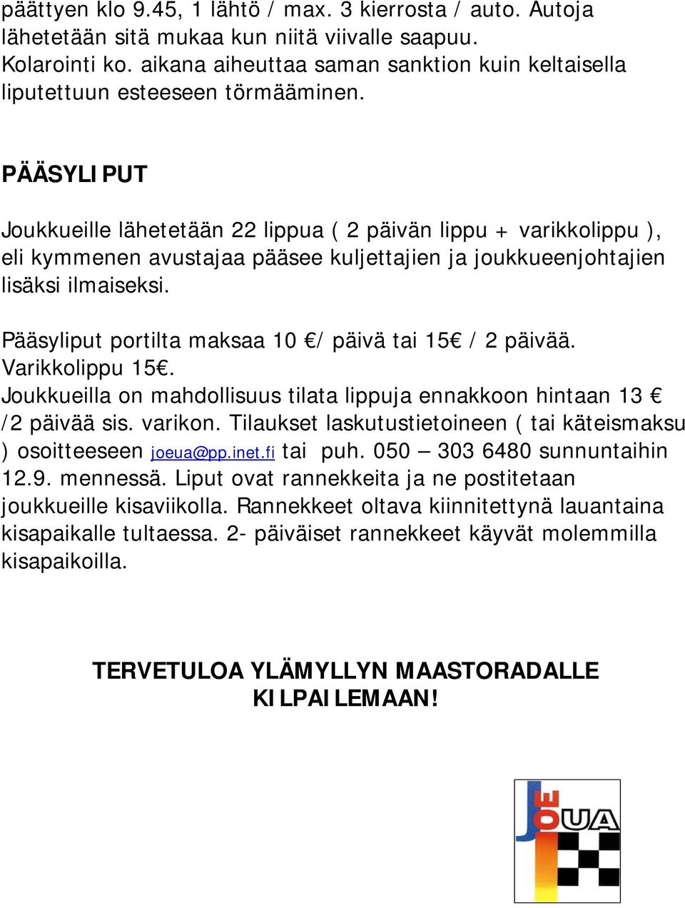 PÄÄSYLIPUT Joukkueille lähetetään 22 lippua ( 2 päivän lippu + varikkolippu ), eli kymmenen avustajaa pääsee kuljettajien ja joukkueenjohtajien lisäksi ilmaiseksi.