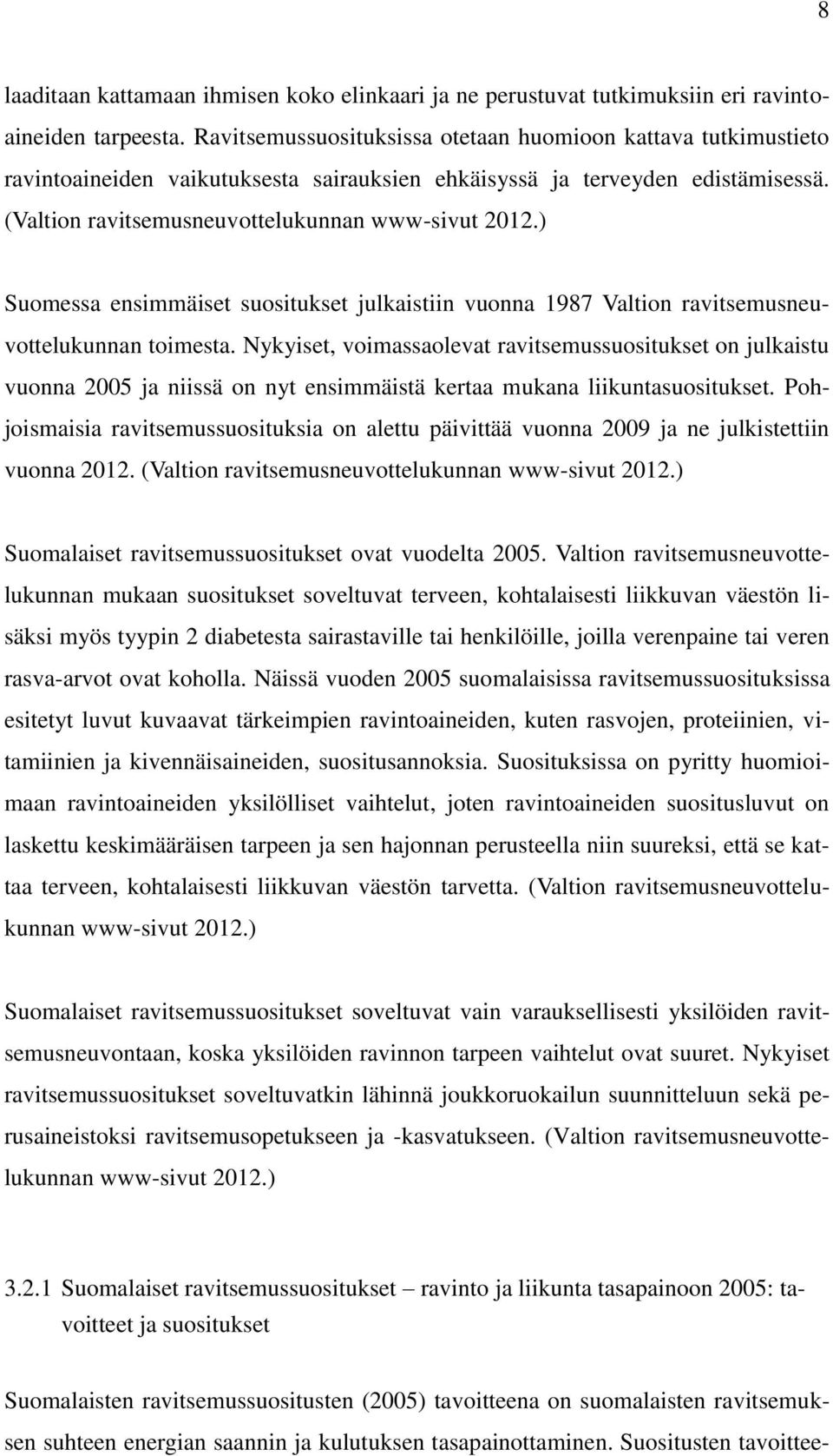 ) Suomessa ensimmäiset suositukset julkaistiin vuonna 1987 Valtion ravitsemusneuvottelukunnan toimesta.