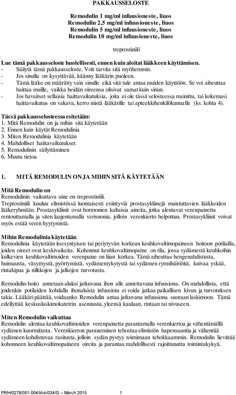 - Tämä lääke on määrätty vain sinulle eikä sitä tule antaa muiden käyttöön. Se voi aiheuttaa haittaa muille, vaikka heidän oireensa olisivat samat kuin sinun.