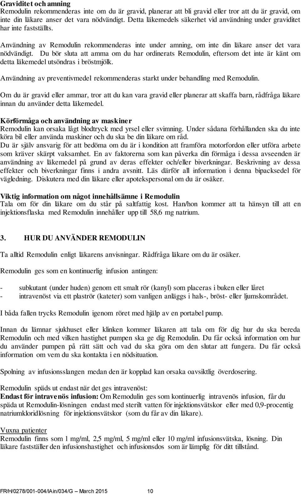 Du bör sluta att amma om du har ordinerats Remodulin, eftersom det inte är känt om detta läkemedel utsöndras i bröstmjölk.