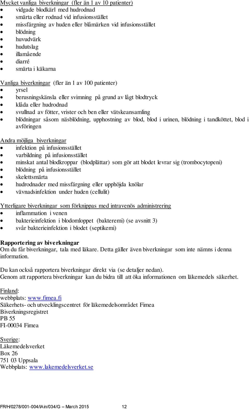 svullnad av fötter, vrister och ben eller vätskeansamling blödningar såsom näsblödning, upphostning av blod, blod i urinen, blödning i tandköttet, blod i avföringen Andra möjliga biverkningar
