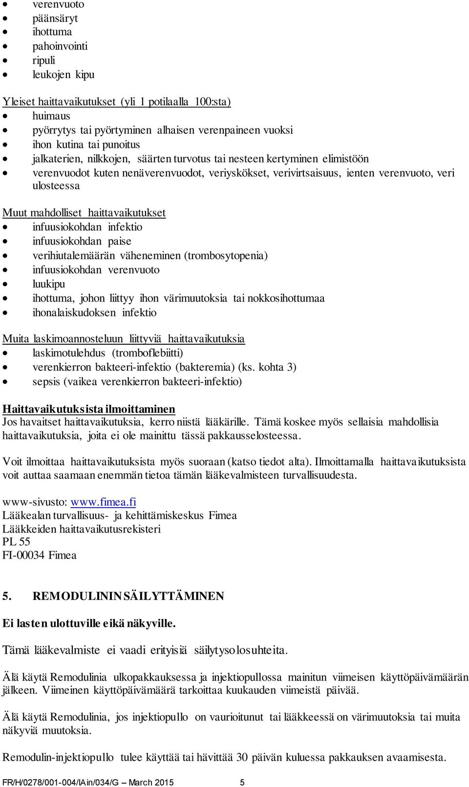 mahdolliset haittavaikutukset infuusiokohdan infektio infuusiokohdan paise verihiutalemäärän väheneminen (trombosytopenia) infuusiokohdan verenvuoto luukipu ihottuma, johon liittyy ihon värimuutoksia