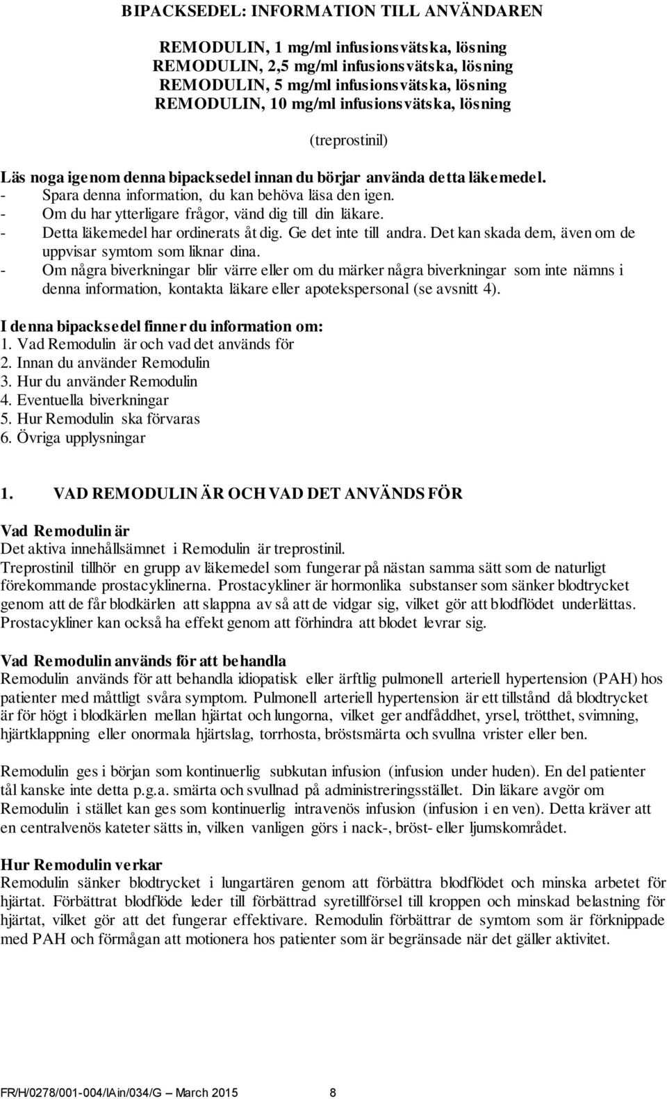 - Om du har ytterligare frågor, vänd dig till din läkare. - Detta läkemedel har ordinerats åt dig. Ge det inte till andra. Det kan skada dem, även om de uppvisar symtom som liknar dina.
