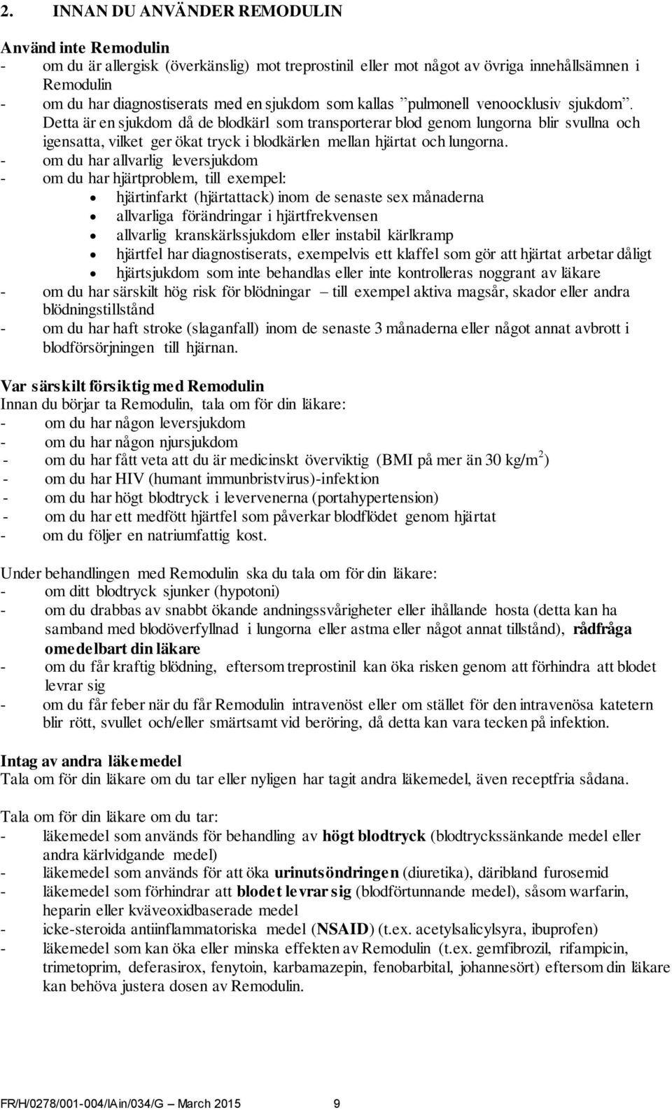 Detta är en sjukdom då de blodkärl som transporterar blod genom lungorna blir svullna och igensatta, vilket ger ökat tryck i blodkärlen mellan hjärtat och lungorna.