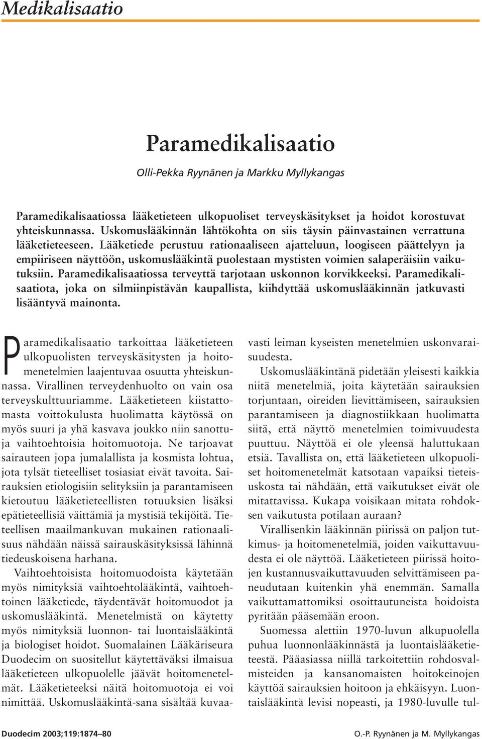 Lääketiede perustuu rationaaliseen ajatteluun, loogiseen päättelyyn ja empiiriseen näyttöön, uskomuslääkintä puolestaan mystisten voimien salaperäisiin vaikutuksiin.