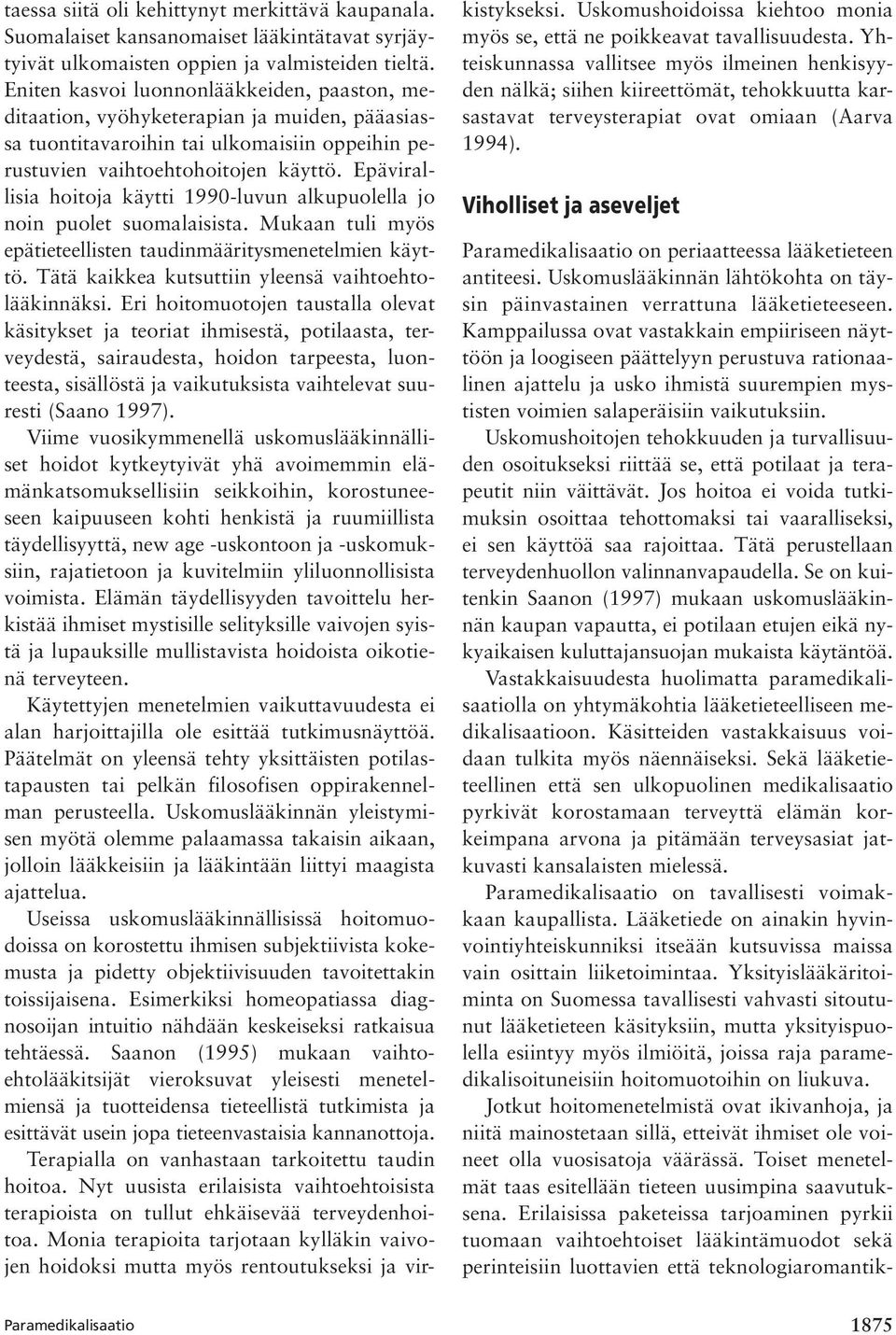 Epävirallisia hoitoja käytti 1990-luvun alkupuolella jo noin puolet suomalaisista. Mukaan tuli myös epätieteellisten taudinmääritysmenetelmien käyttö.