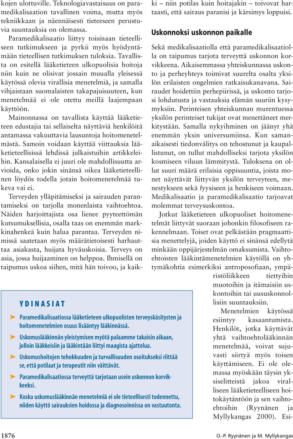Uskomushoitojen tehokkuuden ja turvallisuuden osoitukseksi riittää se, että potilaat ja terapeutit niin väittävät. ssa terveyttä tarjotaan usein uskonnon korvikkeeksi.