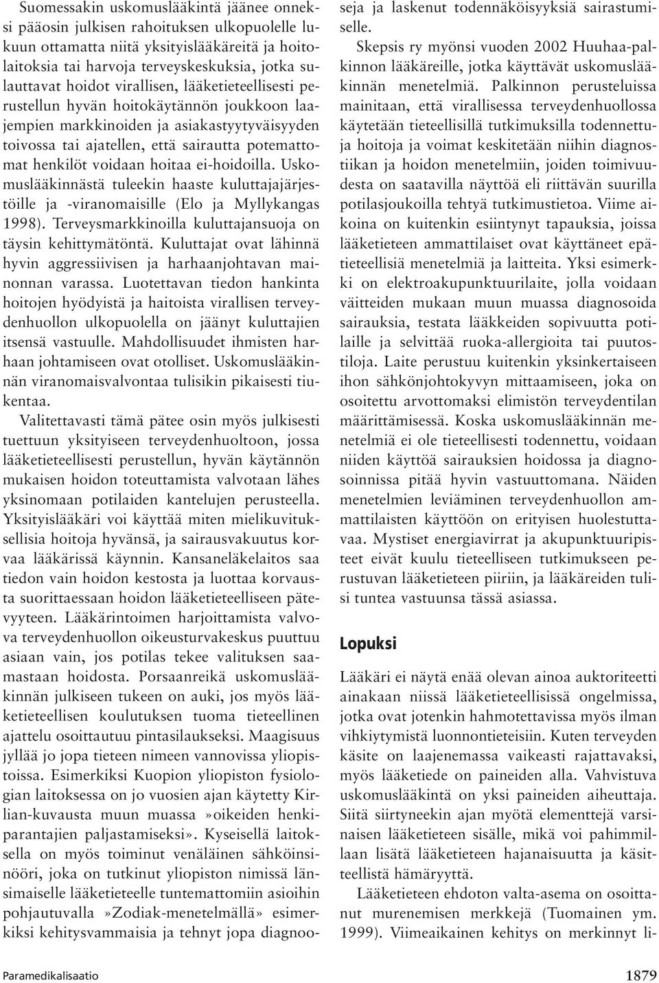 ei-hoidoilla. Uskomuslääkinnästä tuleekin haaste kuluttajajärjestöille ja -viranomaisille (Elo ja Myllykangas 1998). Terveysmarkkinoilla kuluttajansuoja on täysin kehittymätöntä.