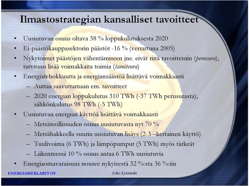 tavoitteet 2020 energian loppukulutus 310 TWh (-37 TWh perusurasta), sähkönkulutus 98 TWh (-5 TWh) Uusiutuvan energian käyttöä lisättävä voimakkaasti Metsäteollisuuden osuus uusiutuvasta nyt 70