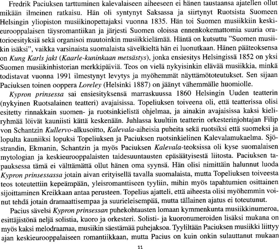 irjesti Suomen oloissa ennenkokemattomia suuria oratorioesityksiii sekii organisoi muutoinkin musiikkiekimiiii.