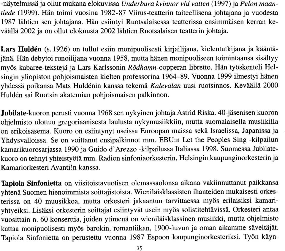 Hiin esiintyi Ruotsalaisessa teatterissa ensimmiiisen kerran kevddlla 2002 ja on ollut elokuusta 2002 liihtien Ruotsalaisen teatterin johtaja. Lars Huld6n (s.