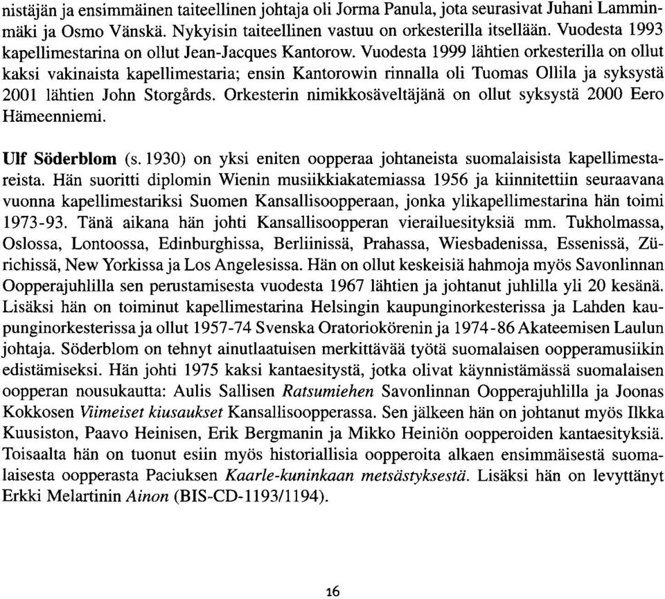 iveltiijiinli on ollut syksystii 2000 Eero Hiimeenniemi. Ulf Siiderblom (s. 1930) on yksi eniten oopperaa johtaneista suomalaisista kapellimestareista.