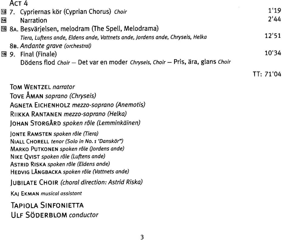 Finat (Finate) ro'34 Dddens flod choir - Det var en modet chryseis, choh - Pris, Ara, glans choir Tolt Wenrzel narrator Tove Aman soprono (Chryseis) AGNETA EtcneNxotz mezzo-soprono (Anemotis) Rt t