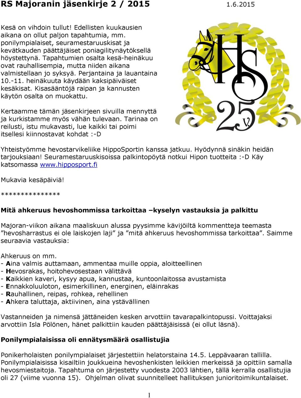 Perjantaina ja lauantaina 10.-11. heinäkuuta käydään kaksipäiväiset kesäkisat. Kisasääntöjä raipan ja kannusten käytön osalta on muokattu.