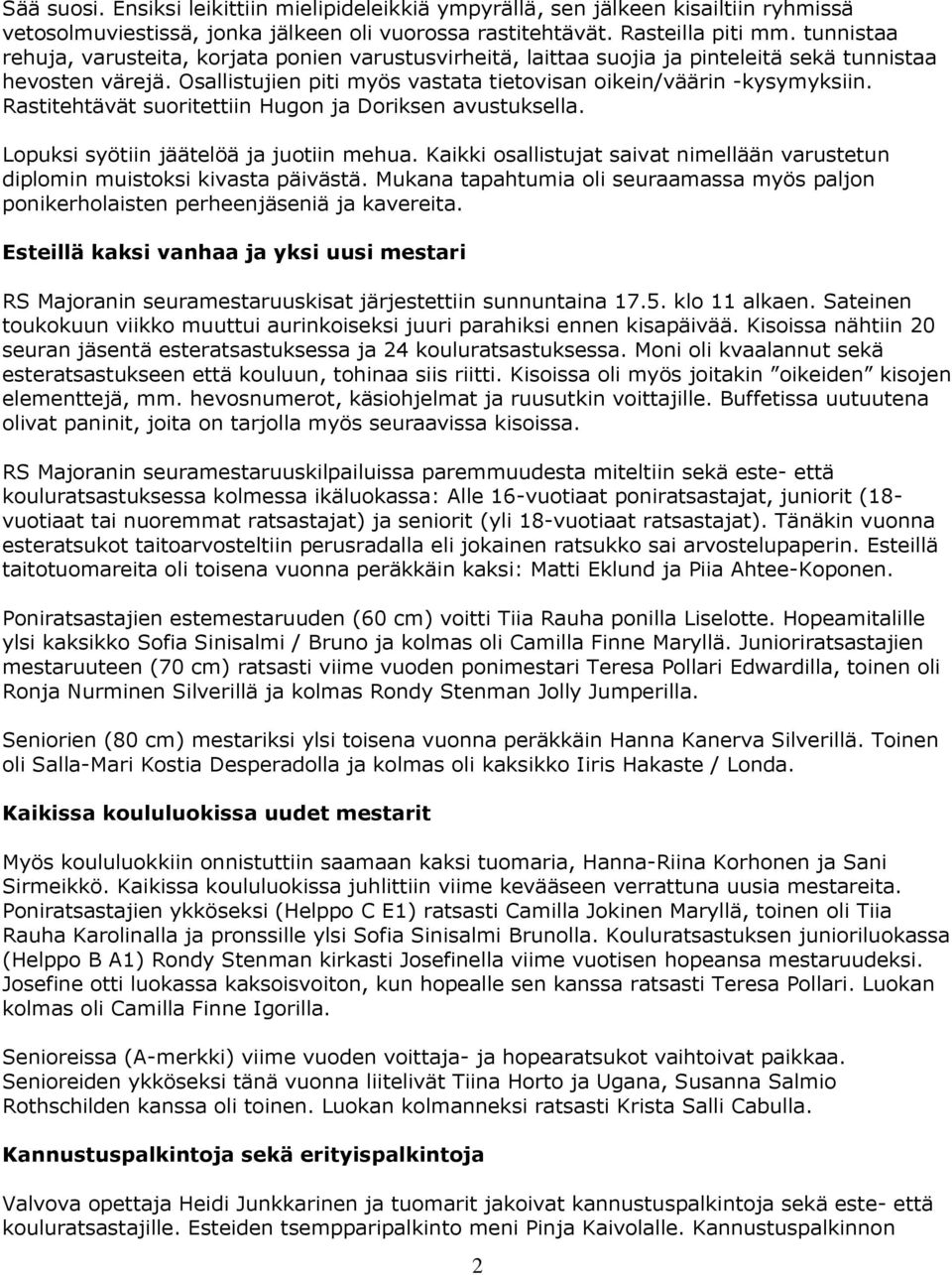 Rastitehtävät suoritettiin Hugon ja Doriksen avustuksella. Lopuksi syötiin jäätelöä ja juotiin mehua. Kaikki osallistujat saivat nimellään varustetun diplomin muistoksi kivasta päivästä.
