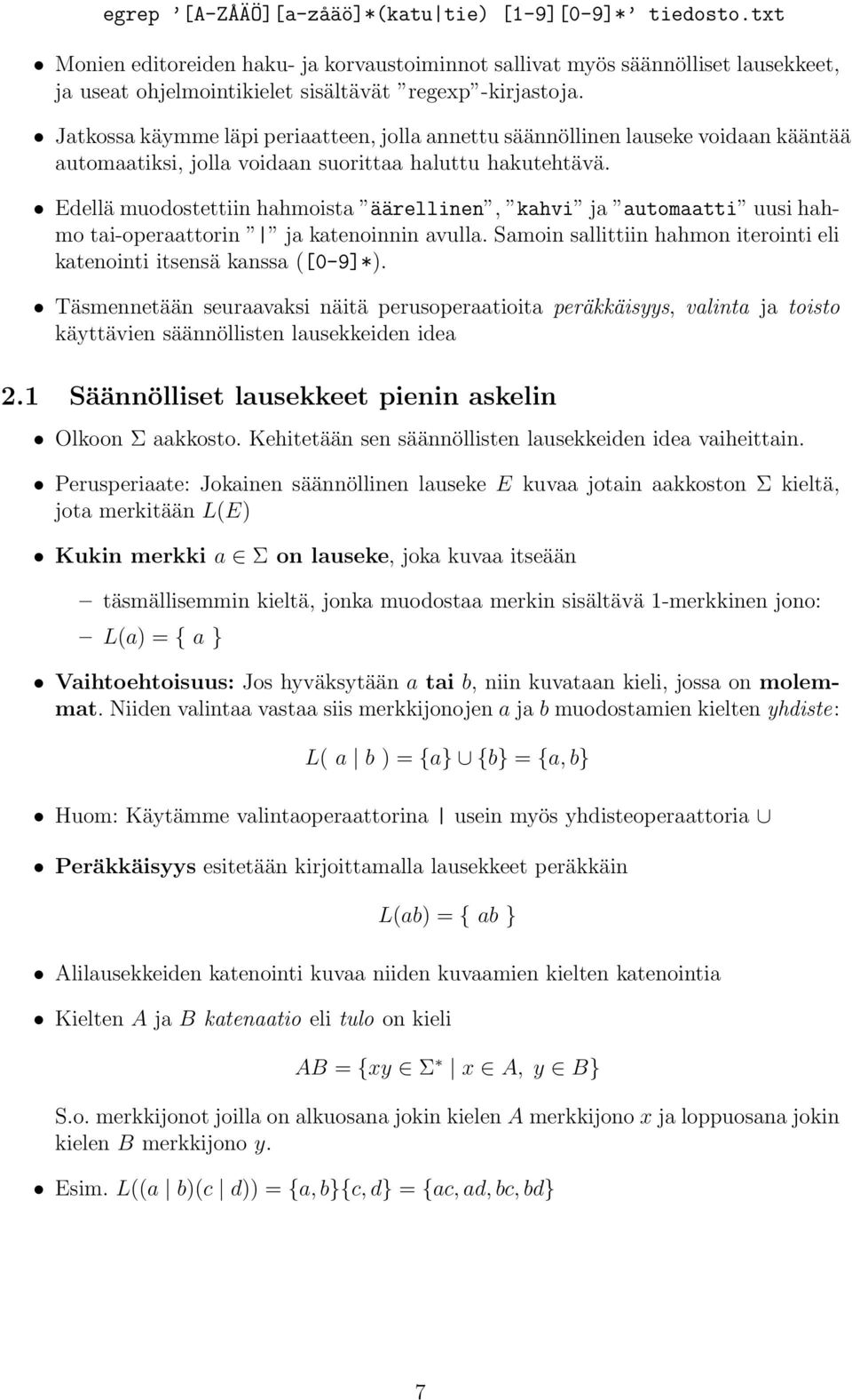 Edellä muodostettiin hhmoist äärellinen, khvi j utomtti uusi hhmo ti-operttorin j ktenoinnin vull. Smoin sllittiin hhmon iterointi eli ktenointi itsensä knss ([0-9]*).