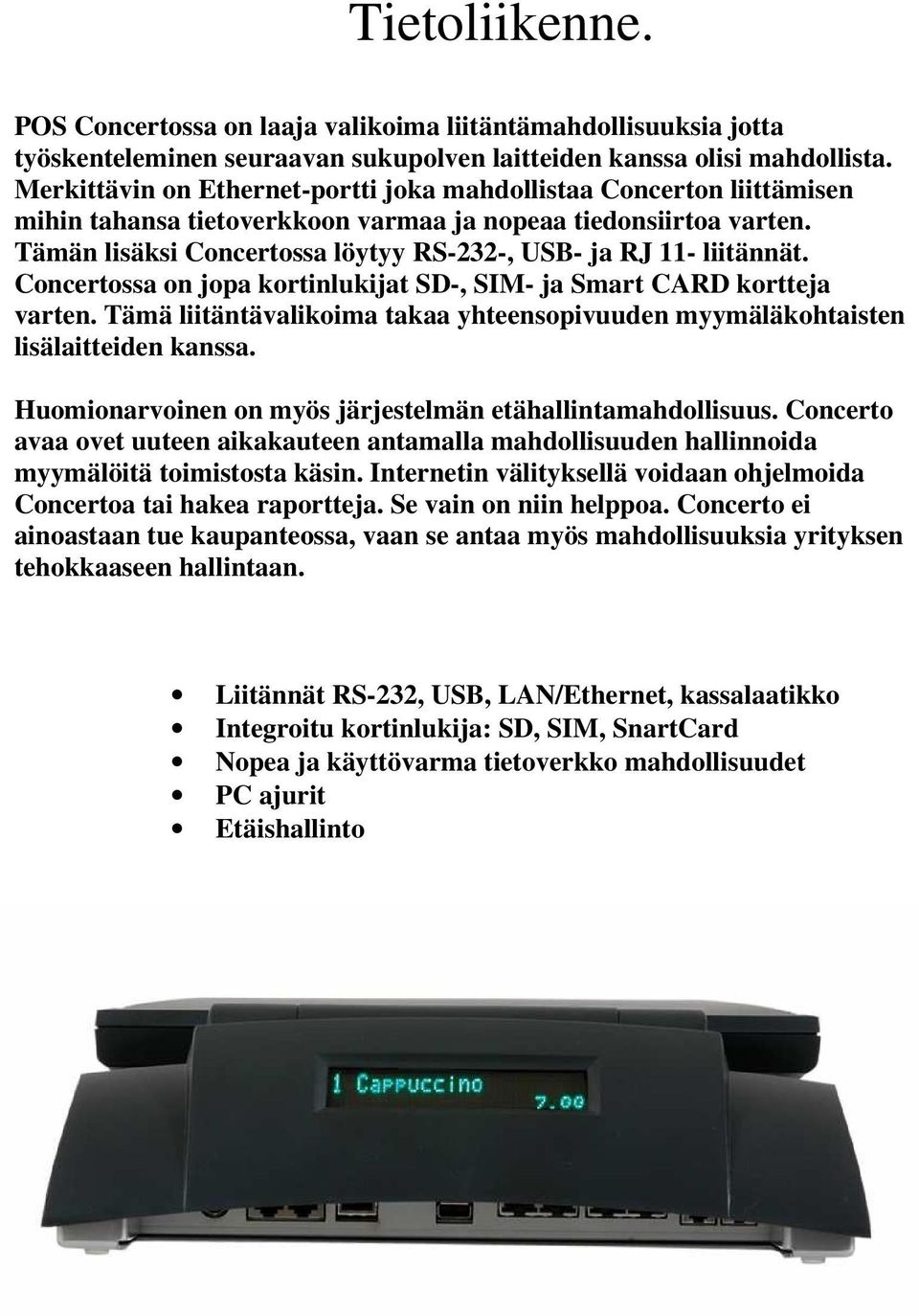 Tämän lisäksi Concertossa löytyy RS-232-, USB- ja RJ 11- liitännät. Concertossa on jopa kortinlukijat SD-, SIM- ja Smart CARD kortteja varten.