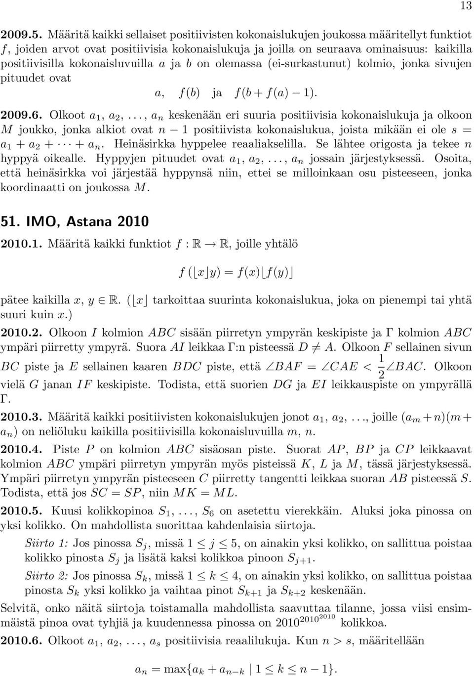 kokonaisluvuilla a ja b on olemassa (ei-surkastunut) kolmio, jonka sivujen pituudet ovat a, f(b) ja f(b + f(a) 1). 009.6. Olkoot a 1,a,.