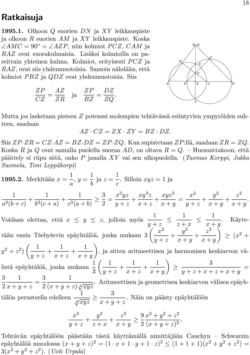 Siis ZP CZ = AZ ZR ja ZP BZ = DZ ZQ. Mutta jos lasketaan pisteen Z potenssi molempien tehtävässä esiintyvien ympyröiden suhteen, saadaan AZ CZ = ZX ZY = BZ DZ. Siis ZP ZR = CZ AZ = BZ DZ = ZP ZQ.