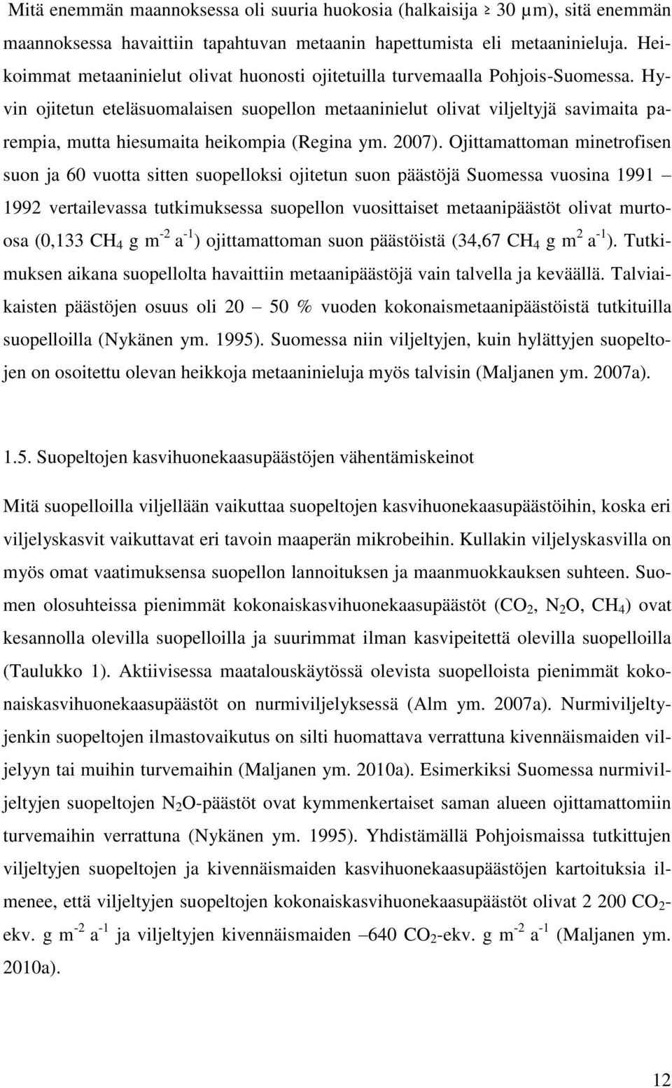 Hyvin ojitetun eteläsuomalaisen suopellon metaaninielut olivat viljeltyjä savimaita parempia, mutta hiesumaita heikompia (Regina ym. 2007).